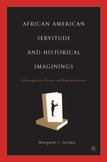 African American Servitude and Historical Imaginings : Retrospective Fiction and Representation