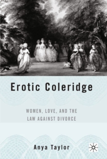 Erotic Coleridge : Women, Love and the Law Against Divorce