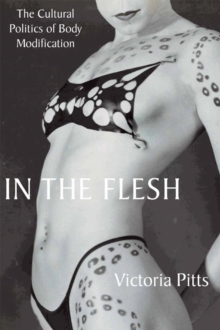 In the Flesh : The Cultural Politics of Body Modification