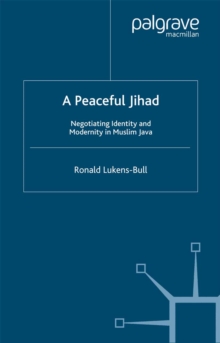 A Peaceful Jihad : Negotiating Identity and Modernity in Muslim Java