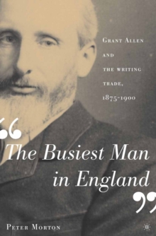 The Busiest Man in England : Grant Allen and the Writing Trade, 1875-1900