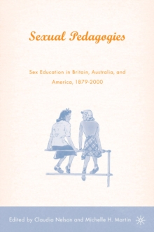 Sexual Pedagogies : Sex Education in Britain, Australia, and America, 1879-2000