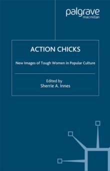 Action Chicks : New Images of Tough Women in Popular Culture