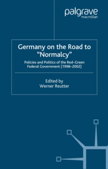 Germany on the Road to Normalcy : Policies and Politics of the Red-Green Federal Government (1998-2002)