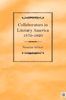 Collaborators in Literary America, 1870-1920