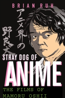 Stray Dog of Anime : The Films of Mamoru Oshii