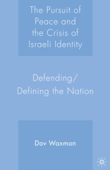 The Pursuit of Peace and the Crisis of Israeli Identity : Defending/Defining the Nation