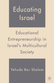 Educating Israel : Educational Entrepreneurship in Israel's Multicultural Society