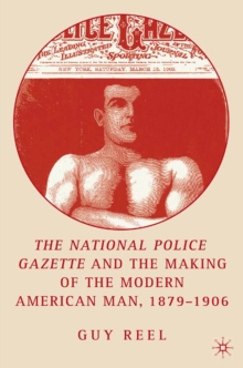 National Police Gazette and the Making of the Modern American Man, 1879-1906