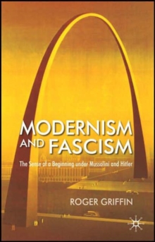 Modernism and Fascism : The Sense of a Beginning Under Mussolini and Hitler, Paperback Book Modernism and Fascism : The Sense of a Beginning Under Mussolini and Hitler, Paperback Book