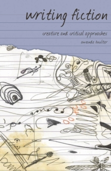 Writing Fiction : Creative and Critical Approaches, Paperback / softback Book Writing Fiction : Creative and Critical Approaches, Paperback / softback Book