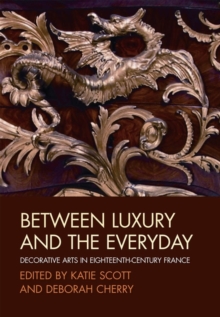 Between Luxury and the Everyday : Decorative Arts in Eighteenth-Century France, Paperback Book Between Luxury and the Everyday : Decorative Arts in Eighteenth-Century France, Paperback Book