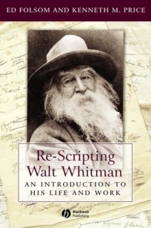 Re-Scripting Walt Whitman : An Introduction to His Life and Work