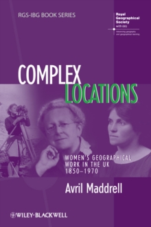 Complex Locations : Women's Geographical Work in the UK 1850-1970, Paperback / softback Book Complex Locations : Women's Geographical Work in the UK 1850-1970, Paperback / softback Book