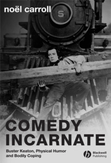 Comedy Incarnate : Buster Keaton, Physical Humor, and Bodily Coping, Hardback Book Comedy Incarnate : Buster Keaton, Physical Humor, and Bodily Coping, Hardback Book