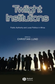 Twilight Institutions : Public Authority and Local Politics in Africa, Paperback / softback Book Twilight Institutions : Public Authority and Local Politics in Africa, Paperback / softback Book