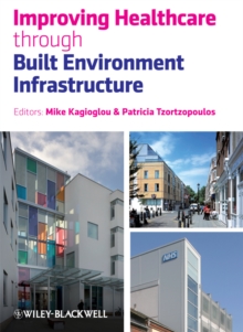 Improving Healthcare Through Built Environment Infrastructure, Hardback Book Improving Healthcare Through Built Environment Infrastructure, Hardback Book