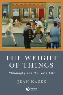 The Weight of Things : Philosophy and the Good Life, Paperback / softback Book The Weight of Things : Philosophy and the Good Life, Paperback / softback Book