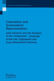Colonialism and Grammatical Representation : John Gilchrist and the Analysis of the `Hindustani' Language in the late Eighteenth and Early Nineteenth Centuries, Paperback / softback Book Colonialism and Grammatical Representation : John Gilchrist and the Analysis of the `Hindustani' Language in the late Eighteenth and Early Nineteenth Centuries, Paperback / softback Book