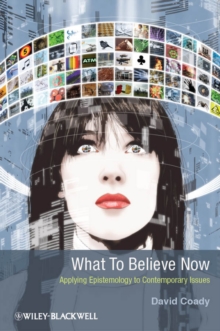 What to Believe Now : Applying Epistemology to Contemporary Issues, Hardback Book What to Believe Now : Applying Epistemology to Contemporary Issues, Hardback Book
