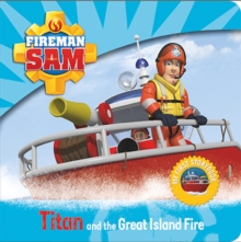 Fireman Sam: My First Storybook: Titan and the Great Island Fire, Board book Book Fireman Sam: My First Storybook: Titan and the Great Island Fire, Board book Book