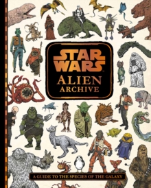 Star Wars Alien Archive : An Illustrated Guide to the Species of the Galaxy, Hardback Book Star Wars Alien Archive : An Illustrated Guide to the Species of the Galaxy, Hardback Book