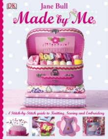 Made by Me : A Stitch-by-Stitch Guide to Knitting, Sewing and Embroidery, Hardback Book Made by Me : A Stitch-by-Stitch Guide to Knitting, Sewing and Embroidery, Hardback Book