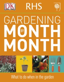 RHS Gardening Month by Month : What to Do When in the Garden