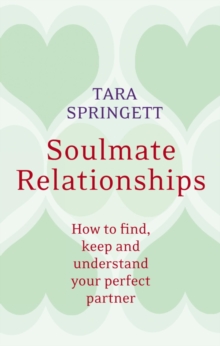 Soulmate Relationships : How to find, keep and understand your perfect partner