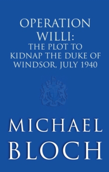 Operation Willi : The Plot to Kidnap the Duke of Windsor, July 1940