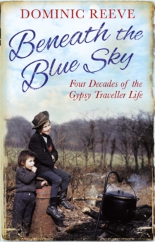 Beneath the Blue Sky : 40 Years of the Gypsy Traveller Life