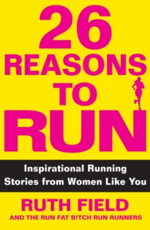 26 Reasons to Run : Inspirational Running Stories from Women Like You