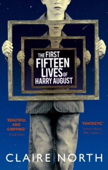 The First Fifteen Lives of Harry August : The word-of-mouth bestseller you won't want to miss