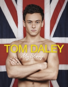 My Story : The official story of inspirational Olympic legend Tom Daley