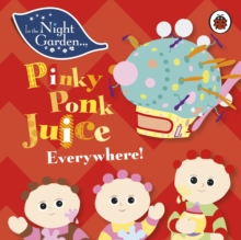 In the Night Garden: Pinky Ponk Juice Everywhere!, Board book Book In the Night Garden: Pinky Ponk Juice Everywhere!, Board book Book
