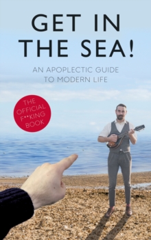 Get in the Sea! : An Apoplectic Guide to Modern Life