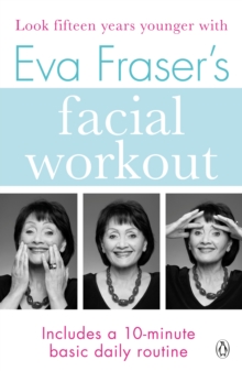 Eva Fraser's Facial Workout : Look Fifteen Years Younger with this Easy Daily Routine, Paperback / softback Book Eva Fraser's Facial Workout : Look Fifteen Years Younger with this Easy Daily Routine, Paperback / softback Book