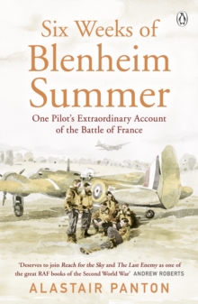 Six Weeks of Blenheim Summer : One Pilot s Extraordinary Account of the Battle of France