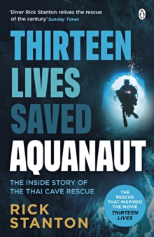 Aquanaut : A Life Beneath The Surface   The Inside Story of the Thai Cave Rescue