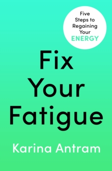 Fix Your Fatigue : 5 Steps to Regaining Your Energy