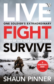 Live. Fight. Survive. : An ex-British soldiers account of courage, resistance and defiance fighting for Ukraine against Russia