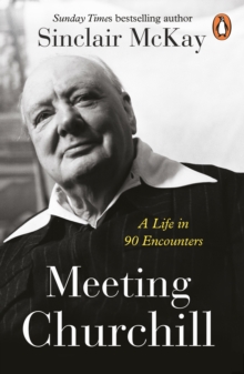 Meeting Churchill : A Life in 90 Encounters