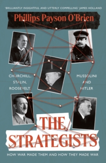 The Strategists : Churchill, Stalin, Roosevelt, Mussolini and Hitler   How War Made Them, And How They Made War