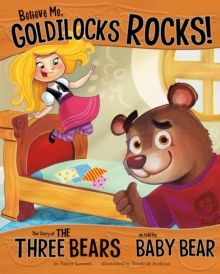 Believe Me, Goldilocks Rocks! : The Story of the Three Bears as Told by Baby Bear, Paperback Book Believe Me, Goldilocks Rocks! : The Story of the Three Bears as Told by Baby Bear, Paperback Book
