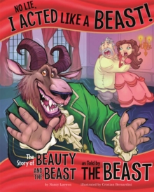 No Lie, I Acted Like a Beast! : The Story of Beauty and the Beast as Told by the Beast, Paperback / softback Book No Lie, I Acted Like a Beast! : The Story of Beauty and the Beast as Told by the Beast, Paperback / softback Book