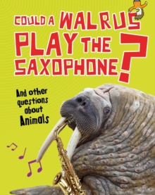 Could a Walrus Play the Saxophone? : And other questions about Animals