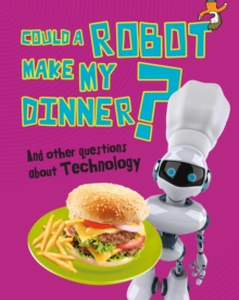 Could a Robot Make My Dinner? : And other questions about Technology