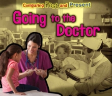 Going to the Doctor : Comparing Past and Present, Paperback / softback Book Going to the Doctor : Comparing Past and Present, Paperback / softback Book