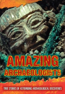 Amazing Archaeologists : True Stories of Astounding Archaeological Discoveries, Paperback / softback Book Amazing Archaeologists : True Stories of Astounding Archaeological Discoveries, Paperback / softback Book