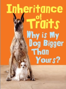 Inheritance of Traits : Why is My Dog Bigger Than Your Dog?, Hardback Book Inheritance of Traits : Why is My Dog Bigger Than Your Dog?, Hardback Book